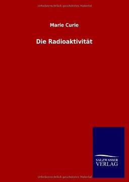 Die Radioaktivität (Chemie Nobelpreisträger Schriften)