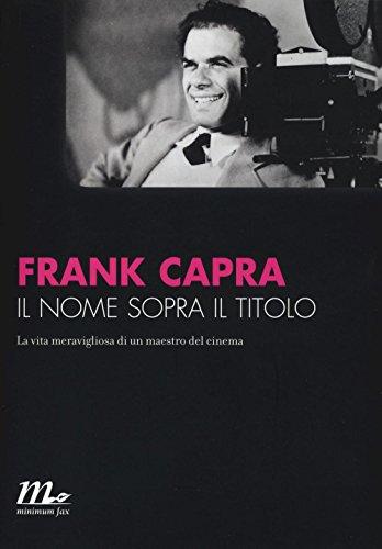 Il nome sopra il titolo. La vita meravigliosa di un maestro del cinema (Minimum Fax cinema. Nuova serie)