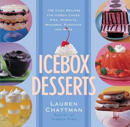 Icebox Desserts: 100 Cool Recipes For Icebox Cakes, Pies, Parfaits, Mousses, Puddings, And More