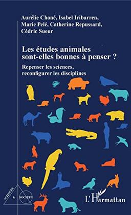 Les études animales sont-elles bonnes à penser ? : repenser les sciences, reconfigurer les disciplines