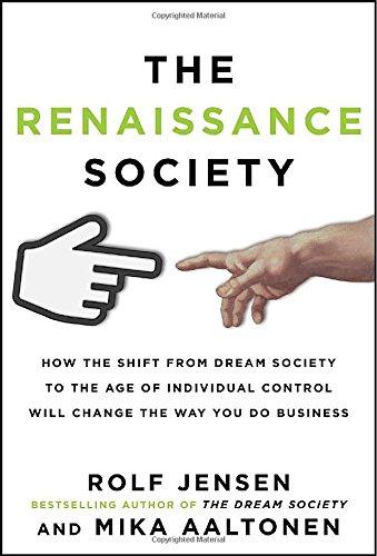 The Renaissance Society: How the Shift from Dream Society to the Age of Individual Control Will Change the Way You Do Business