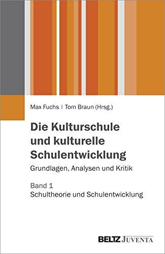 Die Kulturschule und kulturelle Schulentwicklung: Grundlagen, Analysen, Kritik. Band 1: Schultheorie und Schulentwicklung