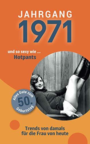 Jahrgang 1971 und so sexy wie … Hotpants: Das Geschenkbuch für Frauen zum 50. Geburtstag (Serie, Band 5)