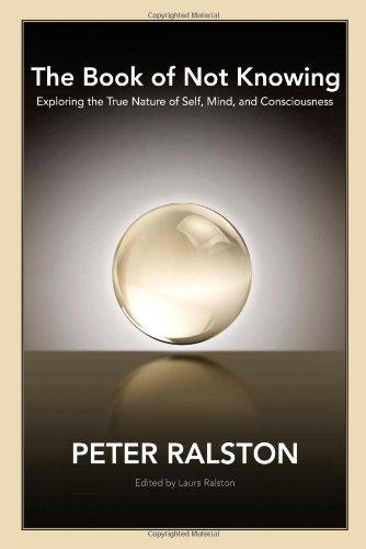 The Book of Not Knowing: Exploring the True Nature of Self, Mind, and Consciousness