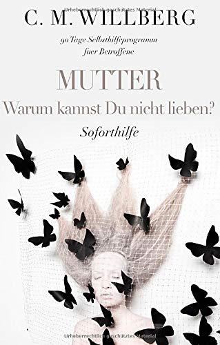 Mutter, Warum kannst Du nicht lieben?: 90 Tage Selbsthilfeprogramm für Betroffene