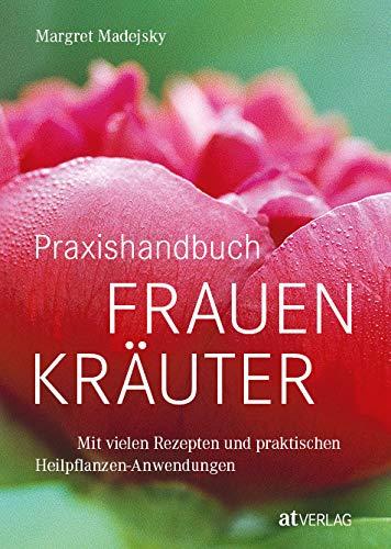 Praxishandbuch Frauenkräuter - Mit vielen Rezepten und praktischen Heilpflanzen-Anwendungen