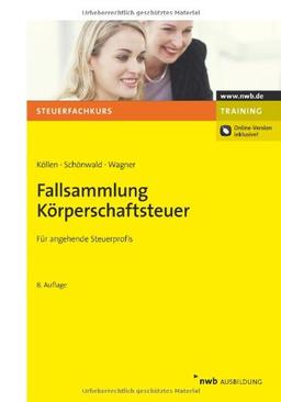 Fallsammlung Körperschaftsteuer: Für angehende Steuerprofis.