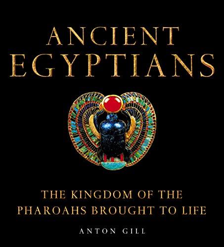 Ancient Egyptians: The Kingdom of the Pharaohs Brought to Life