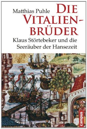 Die Vitalienbrüder: Klaus Störtebeker und die Seeräuber der Hansezeit