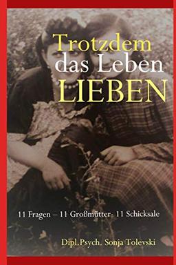 Trotzdem das Leben lieben: 11 Fragen – 11 Großmütter- 11 Schicksale