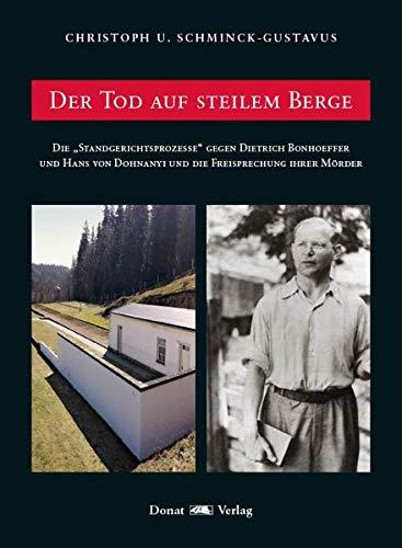 Der Tod auf steilem Berge: Die „Standgerichtsprozesse“ gegen Dietrich Bonheoffer und Hans von Dohnanyi und die Freisprechung der Mörder