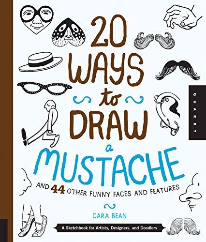 20 Ways to Draw a Moustache and 44 Other Funny Faces and Features: A Sketchbook for Artists, Designers, and Doodlers