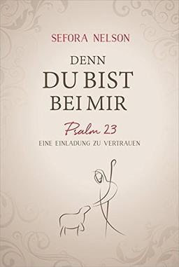 Denn du bist bei mir: Psalm 23 - Eine Einladung zu vertrauen.