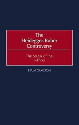 The Heidegger-Buber Controversy: The Status of the I-Thou (Contributions in Philosophy)