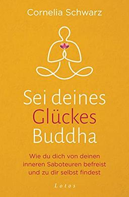 Sei deines Glückes Buddha: Wie du dich von deinen inneren Saboteuren befreist und zu dir selbst findest - Mit 4 Audio-Meditationen zum Gratis-Download