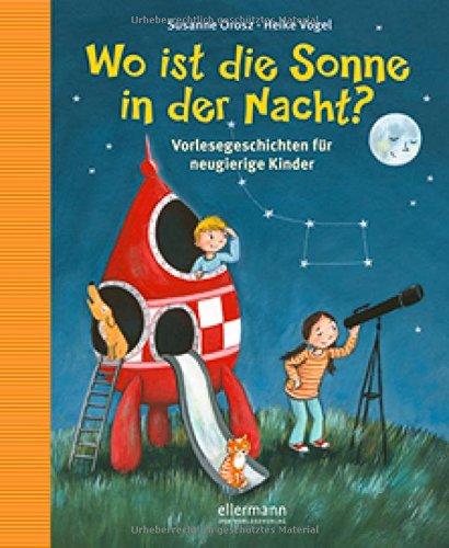 Wo ist die Sonne in der Nacht?: Vorlesegeschichten für neugierige Kinder