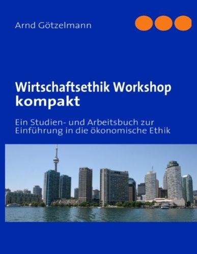 Wirtschaftsethik Workshop kompakt: Ein Studien- und Arbeitsbuch zur Einführung in die ökonomische Ethik