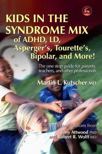 Kids in the Syndrome Mix of ADHD, LD, Asperger's, Tourette's, Bipolar and More!: The One Stop Guide for Parents, Teachers, and Other Professionals