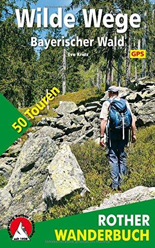 Wilde Wege Bayerischer Wald: 50 Touren. Mit GPS-Daten (Rother Wanderbuch)