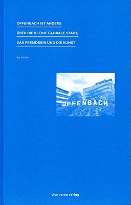 Offenbach ist anders: Über die kleine globale Stadt, das Fremdsein und die Kunst