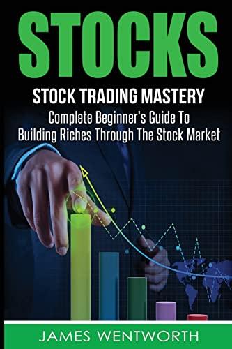 Stocks: Complete Beginner's Guide To Building Riches Through The Stock Market