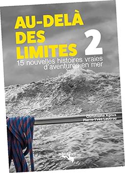 Au-delà des limites. Vol. 2. 12 nouvelles histoires vraies d'aventures en mer