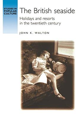 The British Seaside: Holidays and Resorts in the Twentieth Century (Studies in Popular Culture)