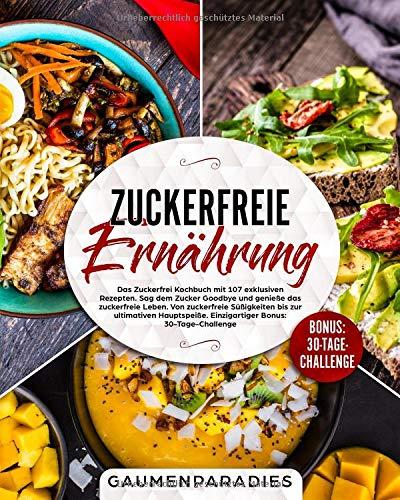 Zuckerfreie Ernährung: Das Zuckerfrei Kochbuch mit 107 exklusiven Rezepten. Sag dem Zucker Goodbye und genieße das zuckerfreie Leben. Von zuckerfreie ... Einzigartiger Bonus: 30-Tage-Challenge.