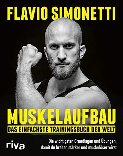 Muskelaufbau – Das einfachste Trainingsbuch der Welt: Die wichtigsten Grundlagen und Übungen, damit du breiter, stärker und muskulöser wirst