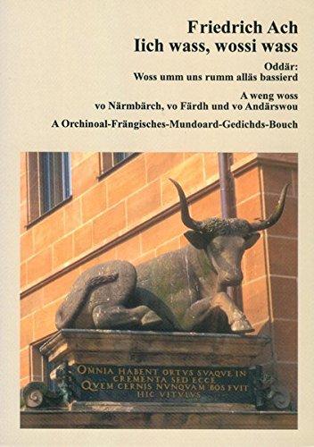 Iich wass, wossi wass. Oddär: Woss umm uns rumm alläs bassierd.: A wenig woss vo Närmbärch, vo Färdh und vo Andärswou (Nürnberger Edition)