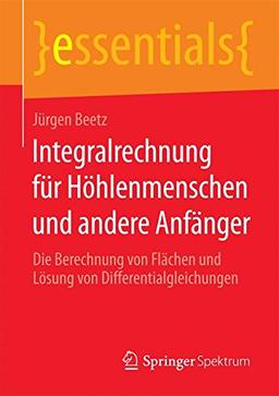 Integralrechnung für Höhlenmenschen und andere Anfänger (essentials)