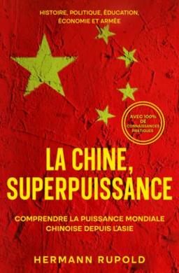 La Chine, superpuissance - Comprendre la puissance mondiale chinoise depuis l'Asie: Histoire, politique, éducation, économie et armée (les superpuissances mondiales)