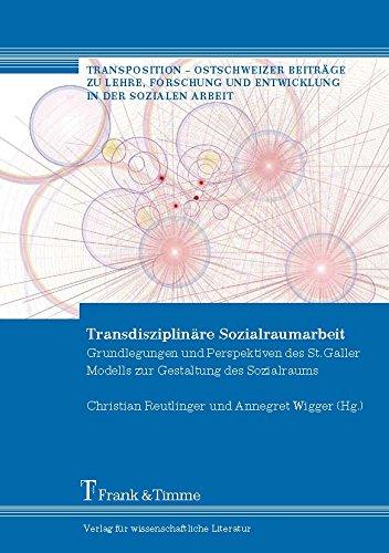 Transdisziplinäre Sozialraumarbeit: Grundlegungen und Perspektiven des St. Galler Modells zur Gestaltung des Sozialraums (Transposition - Ostschweizer ... und Entwicklung in der Sozialen Arbeit)