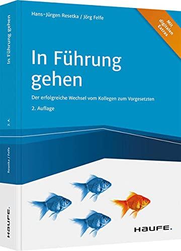 In Führung gehen - inkl. Arbeitshilfen online: Der erfolgreiche Wechsel vom Kollegen zum Vorgesetzten (Haufe Fachbuch)