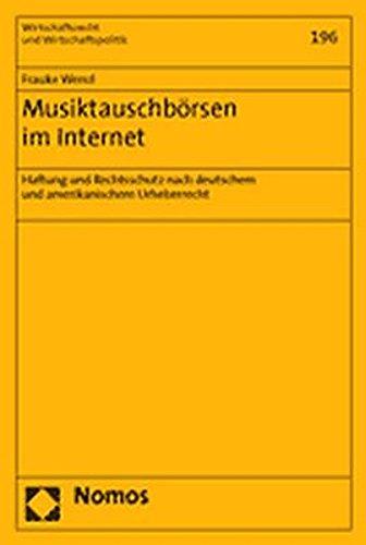 Musiktauschbörsen im Internet: Haftung und Rechtsschutz nach deutschem und amerikanischem Urheberrecht (Wirtschaftsrecht und Wirtschaftspolitik)