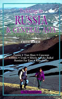 Trekking in Russia and Central Asia: A Traveler's Guide/Complete Details for 35 Treks Through These Regions--Many Just Open to Trekkers. Covers Plan: A Traveller's Guide