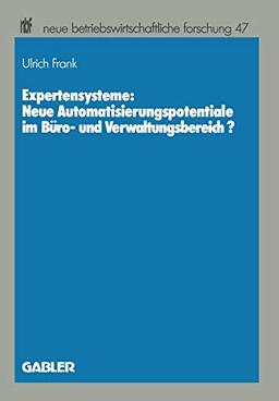 Expertensysteme: Neue Automatisierungspotentiale im Buro- Und Verwaltungsbereich? (Neue Betriebswirtschaftliche Forschung) (German Edition) (neue betriebswirtschaftliche forschung (nbf), 47, Band 47)