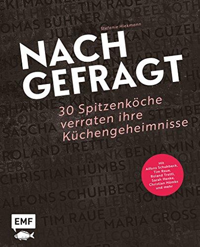 Nachgefragt – 30 Spitzenköche verraten ihre Küchengeheimnisse: Mit Alfons Schuhbeck, Tim Raue, Roland Trettl, Sarah Henke, Christian Hümbs und mehr