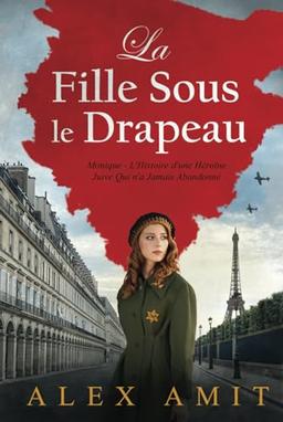 La Fille Sous le Drapeau: Monique - L'Histoire d'une Héroïne Juive Qui n'a Jamais Abandonné (L’héroïne de la deuxième guerre mondial)