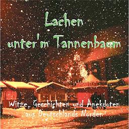 Lachen unter`m Tannenbaum: Witze, Geschichten und Anekdoten aus Deutschlands Norden