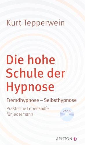 Die hohe Schule der Hypnose: Fremdhypnose - Selbsthypnose. Praktische Hilfe für jedermann