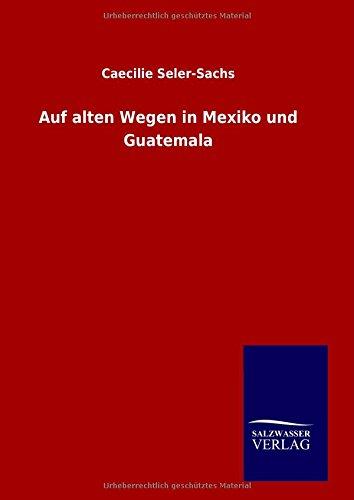 Auf alten Wegen in Mexiko und Guatemala