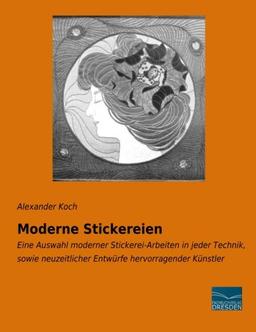 Moderne Stickereien: Auswahl moderner Stickerei-Arbeiten in jeder Technik, sowie neuzeitlicher Entwuerfe hervorragender Kuenstler