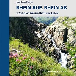 Rhein auf, Rhein ab: 1.238,8 km Wasser, Kraft und Leben (fotoforum art edition)