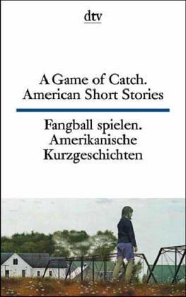 Fangball spielen. Amerikanische Kurzgeschichten; A Game of Catch. American Short Stories: German Language Ed