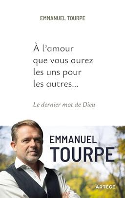 L'amour que vous aurez les uns pour les autres... : le dernier mot de Dieu