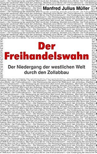 Der Freihandelswahn: Der Niedergang der westlichen Welt durch den Zollabbau