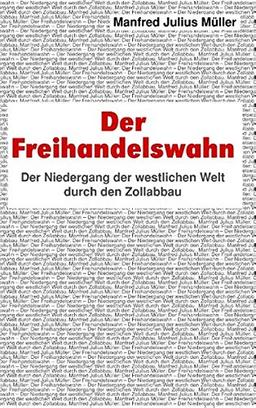 Der Freihandelswahn: Der Niedergang der westlichen Welt durch den Zollabbau