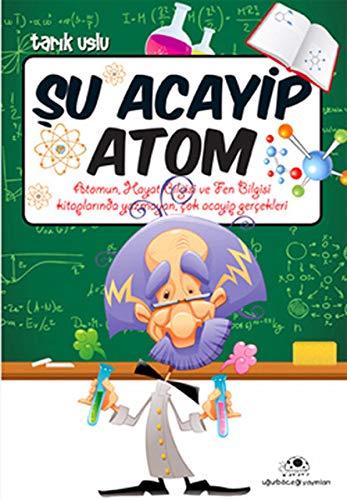 Su Acayip Atom: Atomun, Hayat Bilgisi ve Fen Bilgisi Kitaplarinda Yazmayan, Cok Acayip Gercekleri: Atomun, Hayat Bilgisi ve Fen Bilgisi Kitaplarında Yazmayan, Çok Acayip Gerçekleri