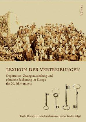 Lexikon der Vertreibungen. Deportation, Zwangsaussiedlung und ethnische Säuberung im Europa des 20. Jahrhunderts: Deportation, Zwangsaussiedlung und ethnische SÃ¤uberung im Europa des 20. Jahrhunderts